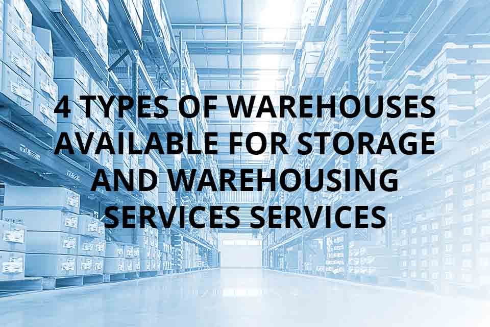 4 Types of Warehouses Available for Storage and Warehousing Services