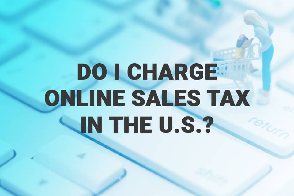 Do I Charge Online Sales Tax in the U.S.?