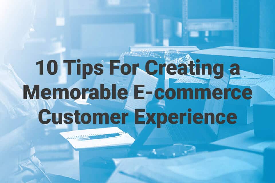 Experience Commerce 10 Tips In Creating Memorable E-Commerce Customer Experience
